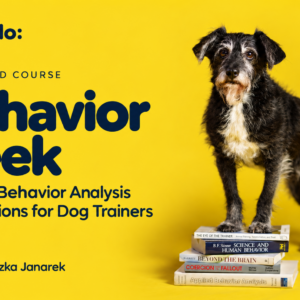 Behavior Geek: Applied Behavior Analysis Foundations for Dog Trainers, with Agnieszka Janarek. A black-and-white dog stands with front paws on behavior-analysis books against a yellow background.